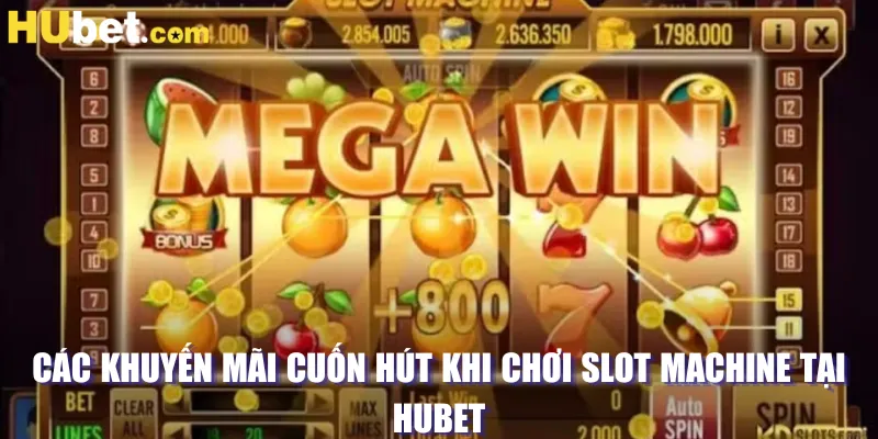 Các khuyến mãi cuốn hút khi chơi slot machine tại HUBET