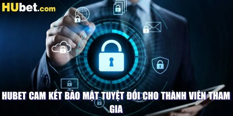 Hubet cam kết bảo mật tuyệt đối cho thành viên tham gia