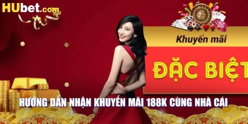 Hướng dẫn nhận khuyến mãi 188K cùng nhà cái