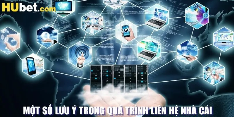 Một số lưu ý trong quá trình liên hệ nhà cái