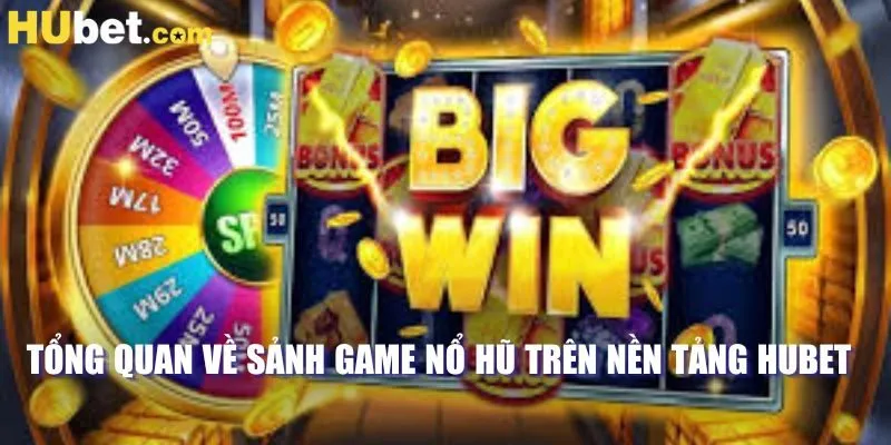 Tổng quan về sảnh game nổ hũ trên nền tảng HUBET 