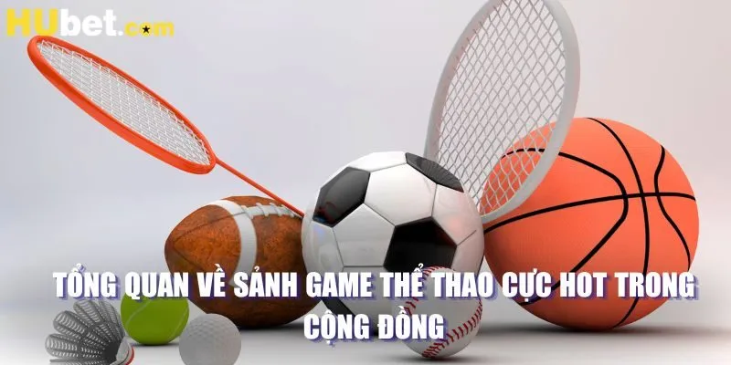 Tổng quan về sảnh game thể thao cực hot trong cộng đồng 